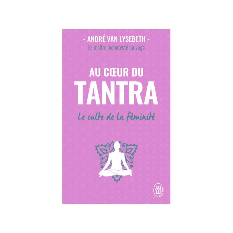 Au Coeur Du Tantra - Le Culte De La Féminité