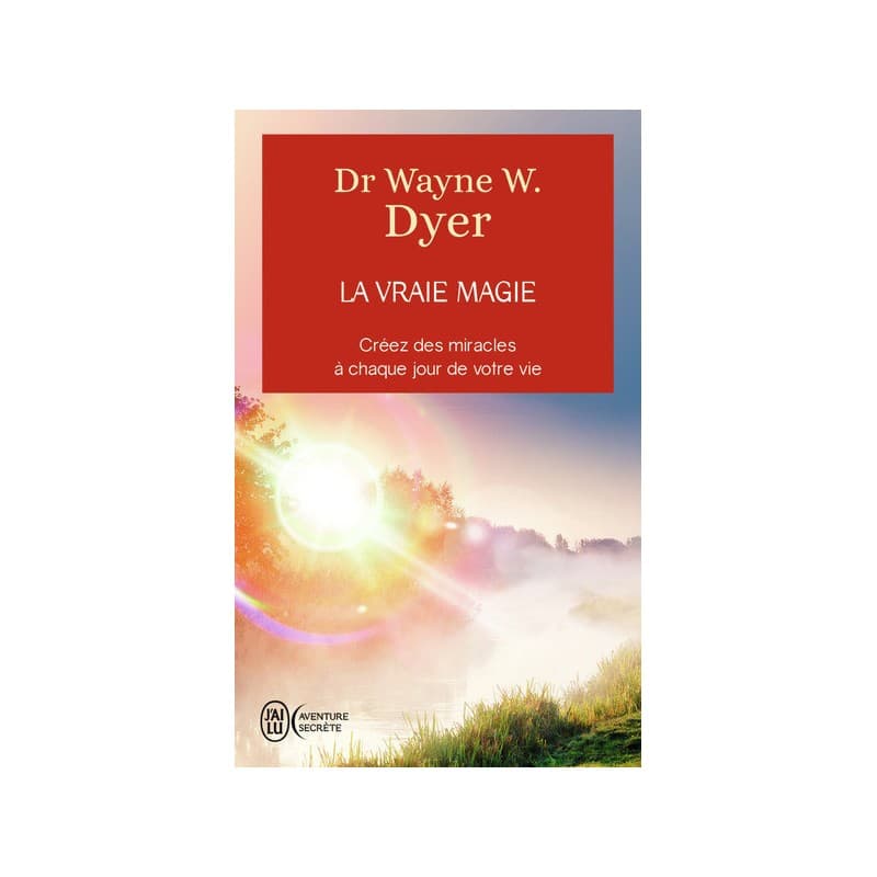 La Vraie Magie : Créez Des Miracles à Chaque Jour