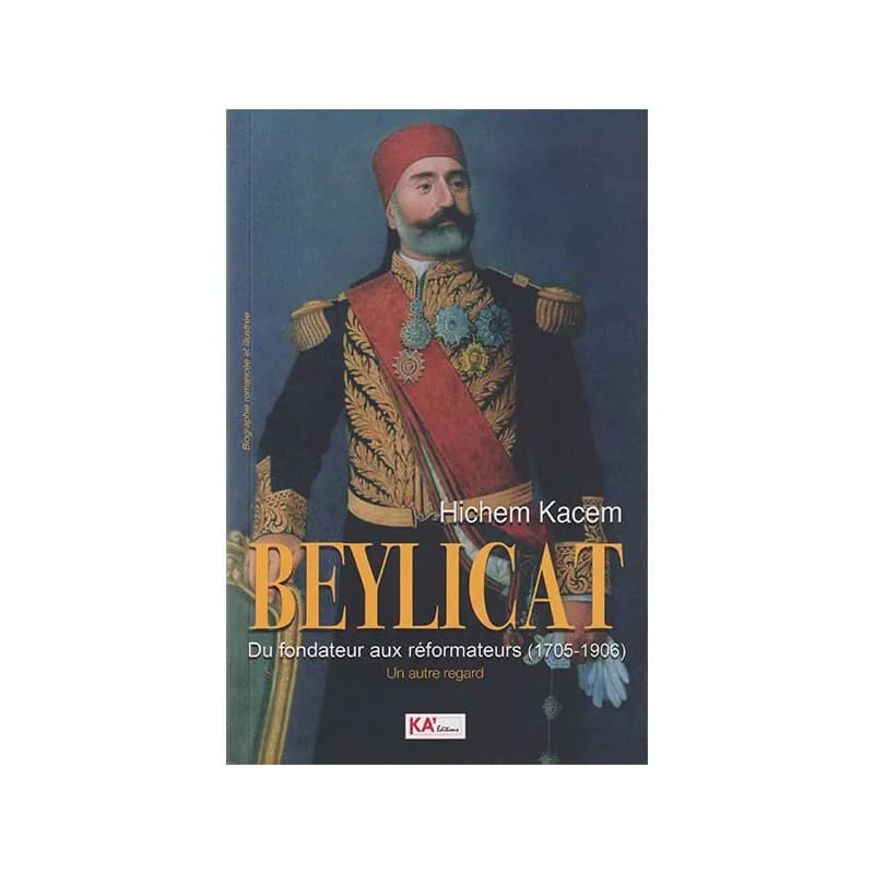 Beylicat- du fondateur aux réformateurs (1705-1906) Un autre regard