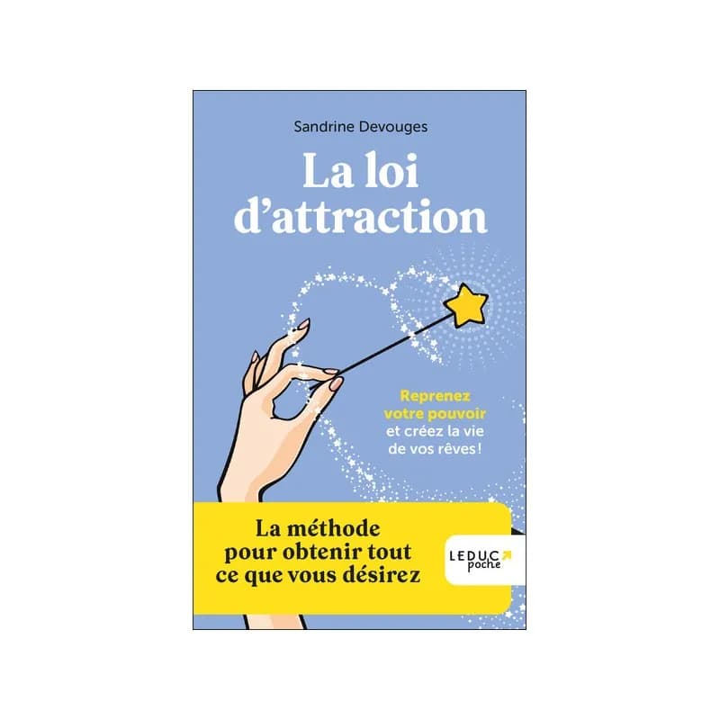 La loi d'attraction - La méthode pour obtenir tout ce que vous désirez