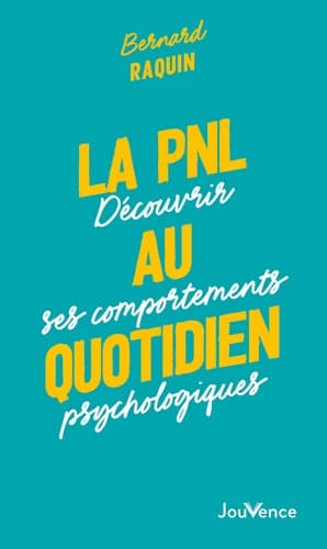 La PNL au quotidien. Découvrir ses comportements psychologiques